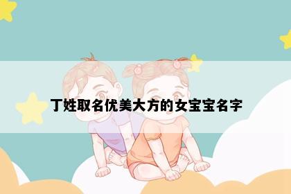 丁姓取名优美大方的女宝宝名字